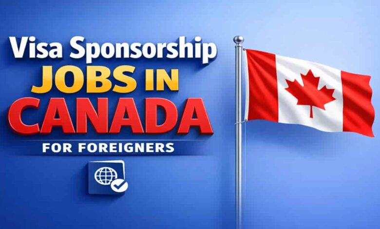 Visa Sponsorship Jobs in Canada for Foreigners