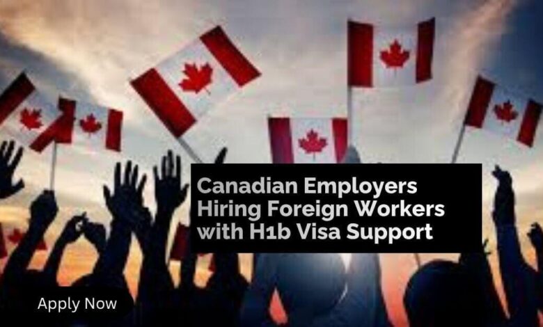 Canadian Employers Hiring Foreign Workers with H1b Visa Support