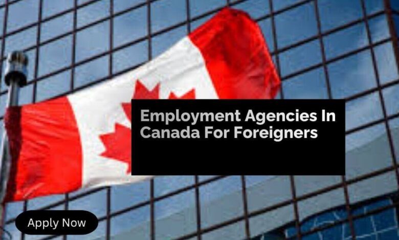 Employment Agencies In Canada For Foreigners