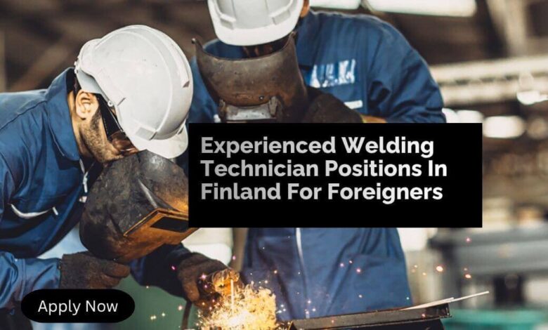 Experienced Welding Technician Positions In Finland For Foreigners