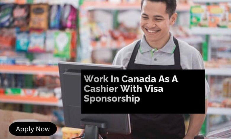 Work In Canada As A Cashier With Visa Sponsorship